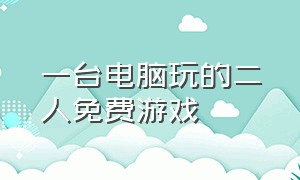 一台电脑玩的二人免费游戏