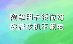 简单用卡纸做对战游戏机不用电