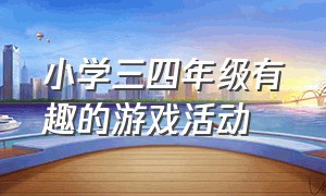 小学三四年级有趣的游戏活动