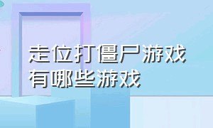 走位打僵尸游戏有哪些游戏