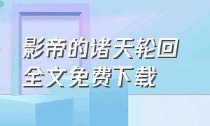 影帝的诸天轮回 全文免费下载