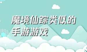 魔境仙踪类似的手游游戏