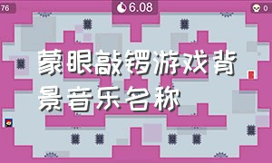 蒙眼敲锣游戏背景音乐名称