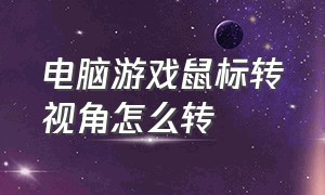 电脑游戏鼠标转视角怎么转