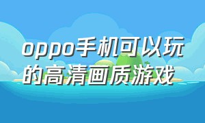 oppo手机可以玩的高清画质游戏