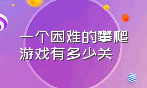 一个困难的攀爬游戏有多少关