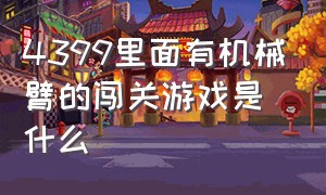 4399里面有机械臂的闯关游戏是什么