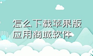 怎么下载苹果版应用商城软件