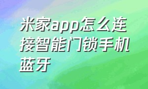 米家app怎么连接智能门锁手机蓝牙