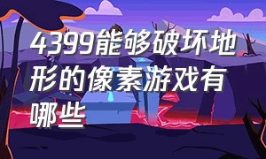 4399能够破坏地形的像素游戏有哪些