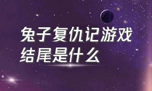 兔子复仇记游戏结尾是什么