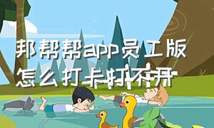 邦帮帮app员工版怎么打卡打不开