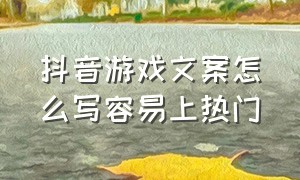 抖音游戏文案怎么写容易上热门