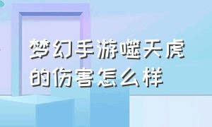 梦幻手游噬天虎的伤害怎么样