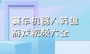 赛车机器人英雄游戏视频大全