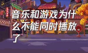 音乐和游戏为什么不能同时播放了