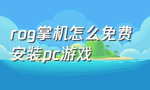 rog掌机怎么免费安装pc游戏