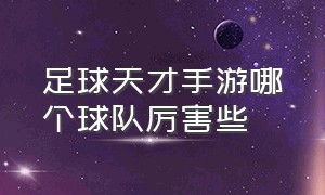 足球天才手游哪个球队厉害些