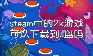 steam中的2k游戏可以下载到u盘吗