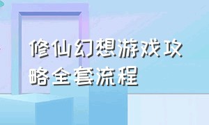 修仙幻想游戏攻略全套流程