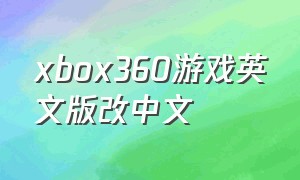 xbox360游戏英文版改中文