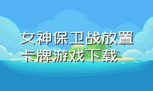 女神保卫战放置卡牌游戏下载