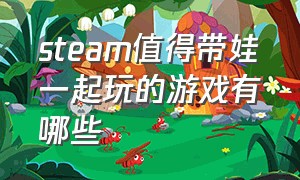 steam值得带娃一起玩的游戏有哪些