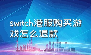 switch港服购买游戏怎么退款