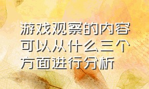 游戏观察的内容可以从什么三个方面进行分析