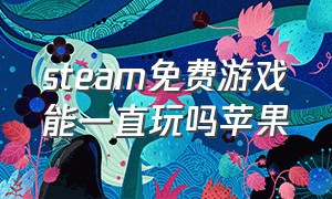 steam免费游戏能一直玩吗苹果