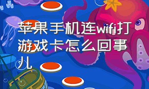 苹果手机连wifi打游戏卡怎么回事儿