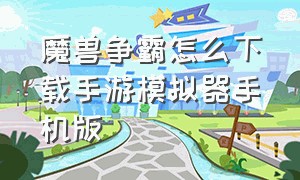 魔兽争霸怎么下载手游模拟器手机版