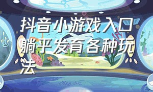 抖音小游戏入口躺平发育各种玩法