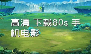 高清 下载80s 手机电影