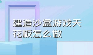 建造沙盒游戏天花板怎么做