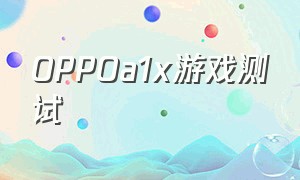 OPPOa1x游戏测试