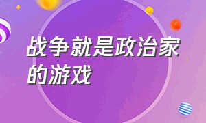 战争就是政治家的游戏