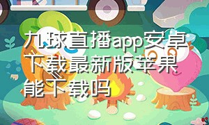 九球直播app安卓下载最新版苹果能下载吗