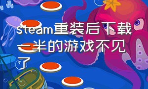 steam重装后下载一半的游戏不见了