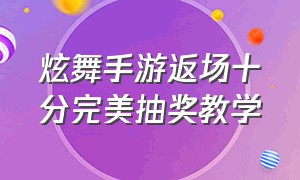 炫舞手游返场十分完美抽奖教学