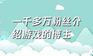 一千多万粉丝介绍游戏的博主