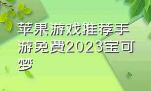 苹果游戏推荐手游免费2023宝可梦