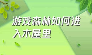 游戏森林如何进入木屋里