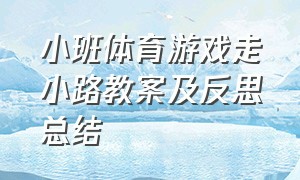 小班体育游戏走小路教案及反思总结