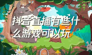 抖音直播有些什么游戏可以玩