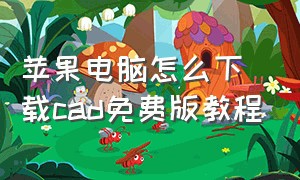 苹果电脑怎么下载cad免费版教程