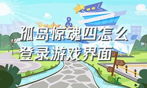 孤岛惊魂四怎么登录游戏界面