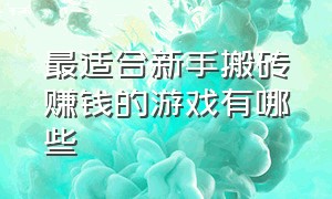 最适合新手搬砖赚钱的游戏有哪些