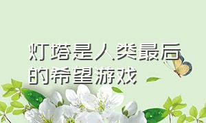 灯塔是人类最后的希望游戏