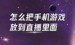 怎么把手机游戏放到直播里面